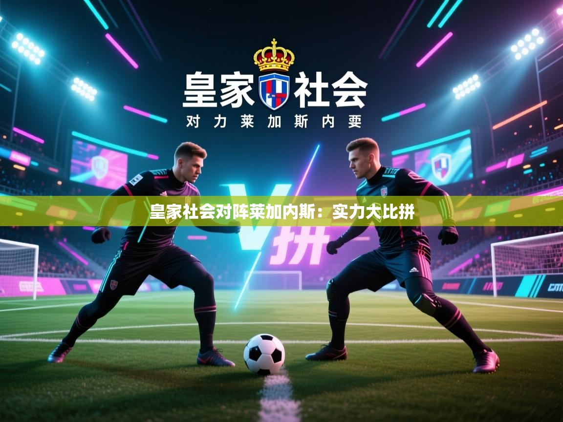 皇家社会对阵莱加内斯：实力大比拼