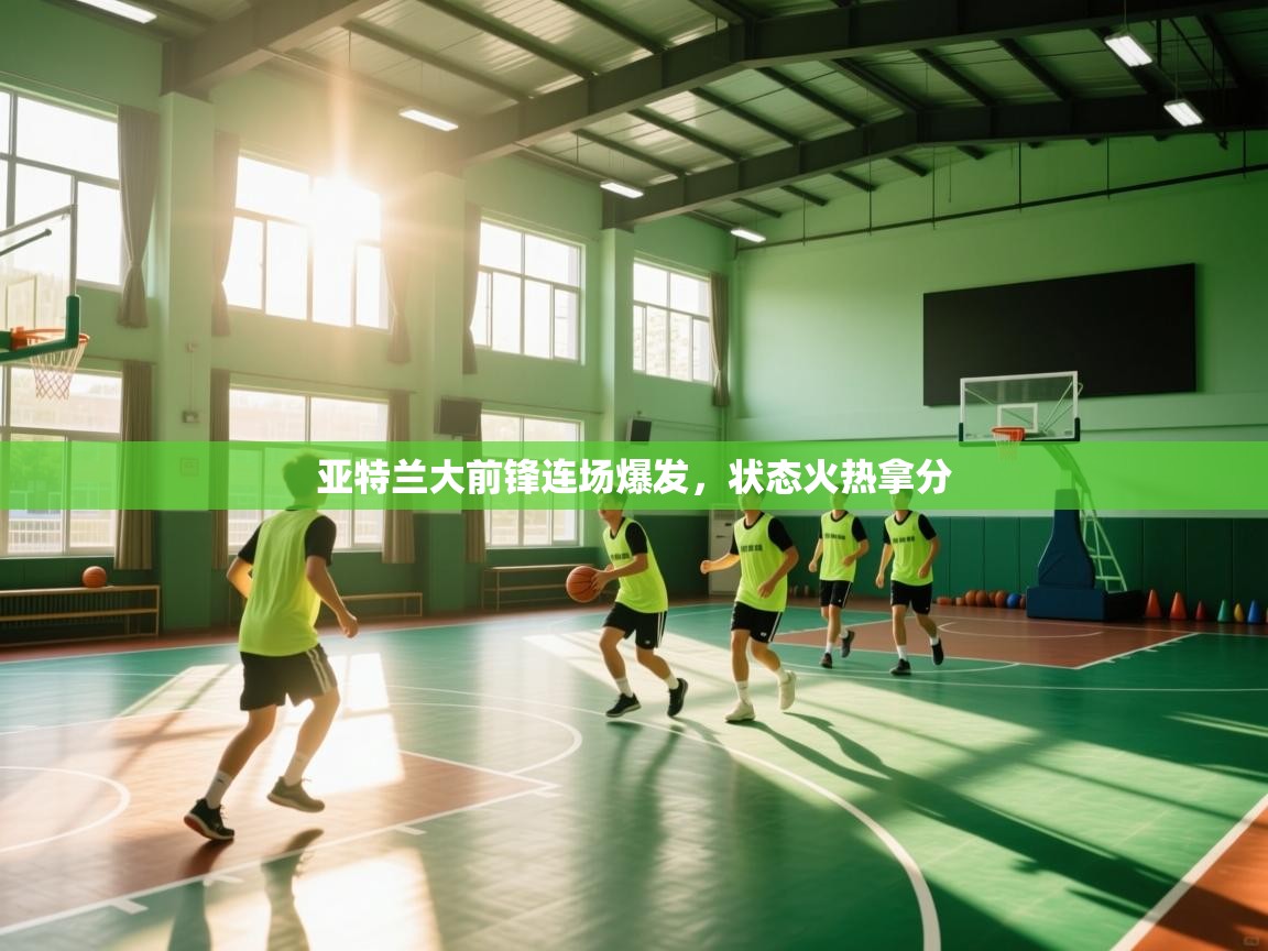 亚特兰大前锋连场爆发，状态火热拿分